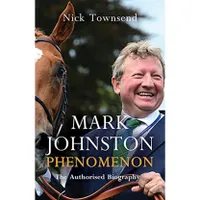 Phenomenon – Mark Johnston by Nick Townsend Phenomenon – Mark Johnston by Nick Townsend