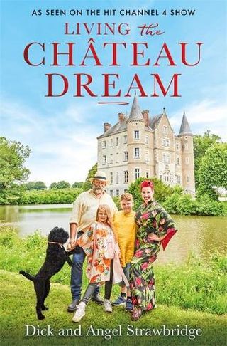 Living The Chateau Dream by Dick and Angel Strawbridge