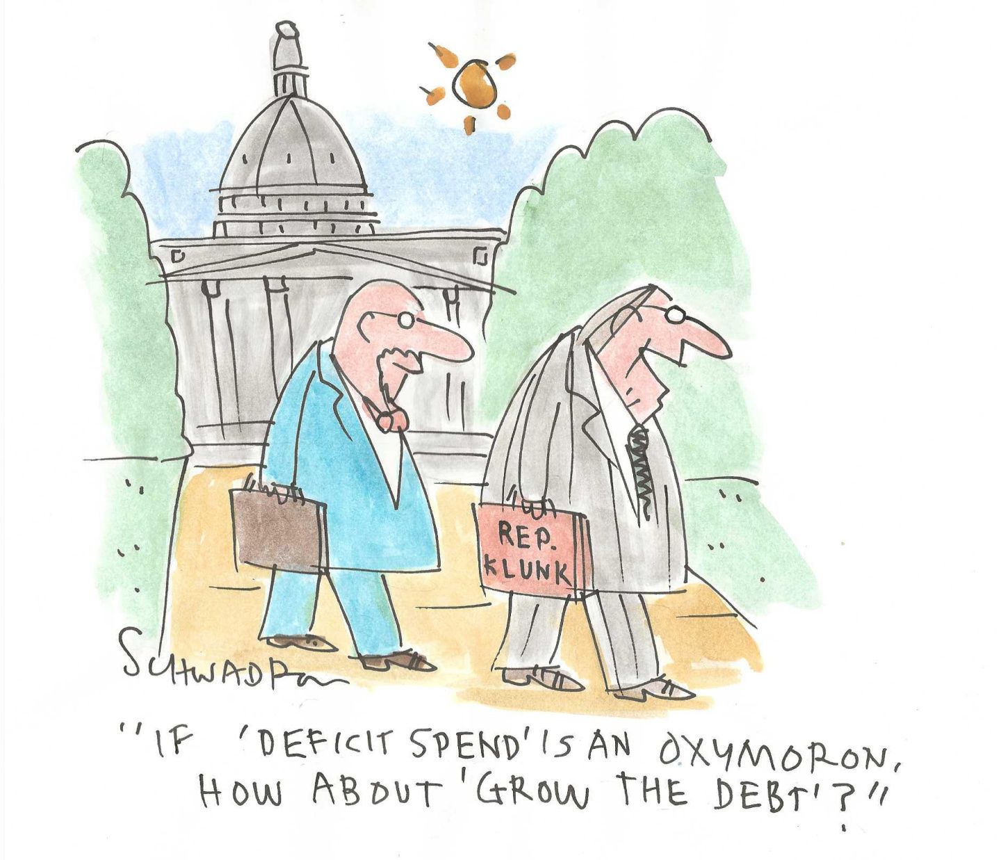 
                                This cartoon depicts two males with briefcases outside the U.S. Capital. One man has a briefcase with “Rep. Klunk: on it. He says, “If ‘deficit spend’ is an oxymoron, how about ‘grow the debt’?”
                            