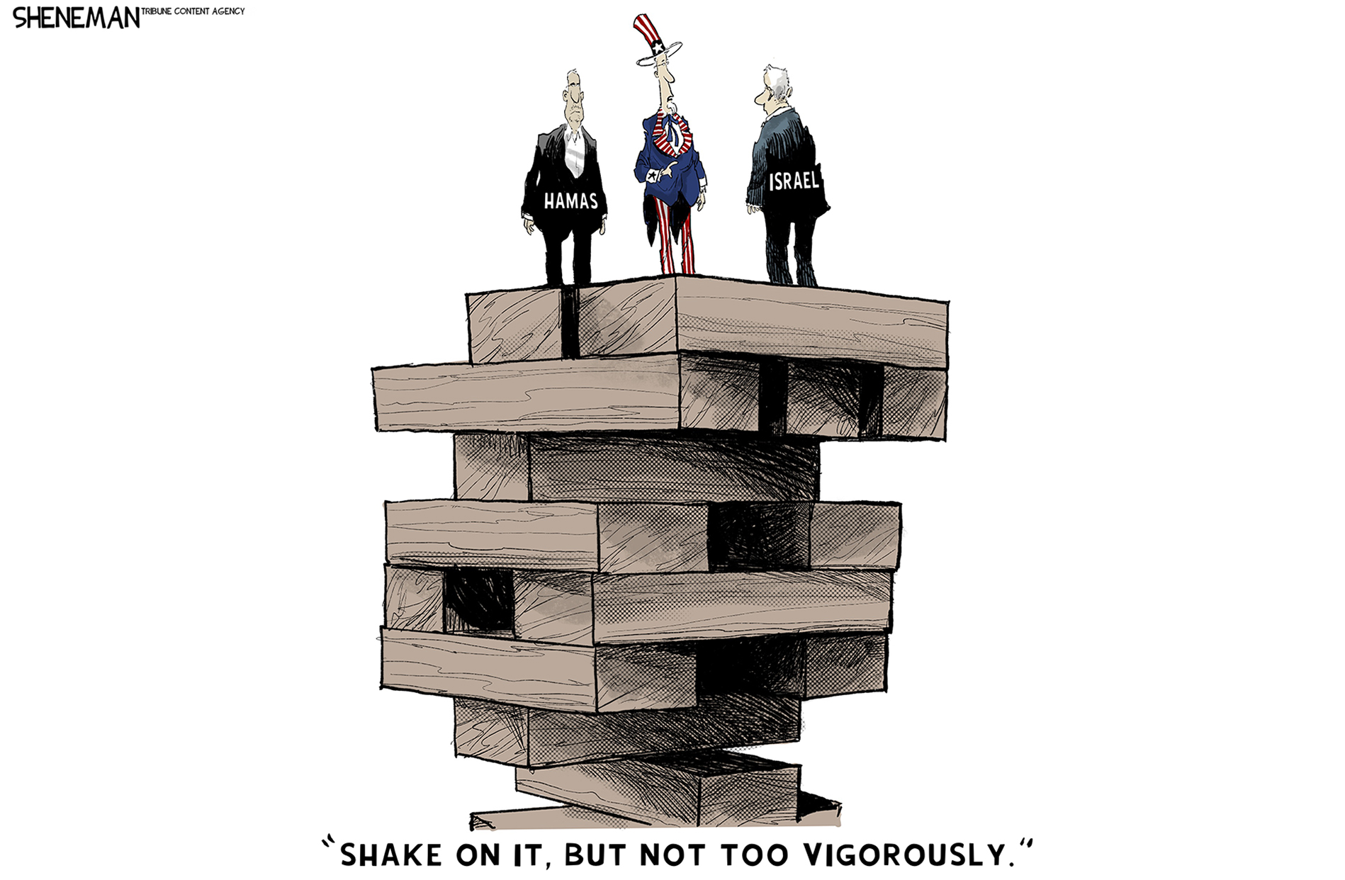 This is an editorial cartoon that depicts Uncle Sam and two figures that represent Hamas and Israel standing atop a precariously balanced set of wooden Jenga blocks. Uncle Sam says, &amp;ldquo;Shake on it, but not too vigorously.&amp;rdquo;