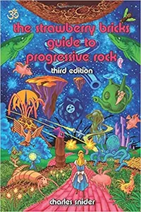The Strawberry Bricks Guide to Progressive Rock: Third Edition – Charles Snider