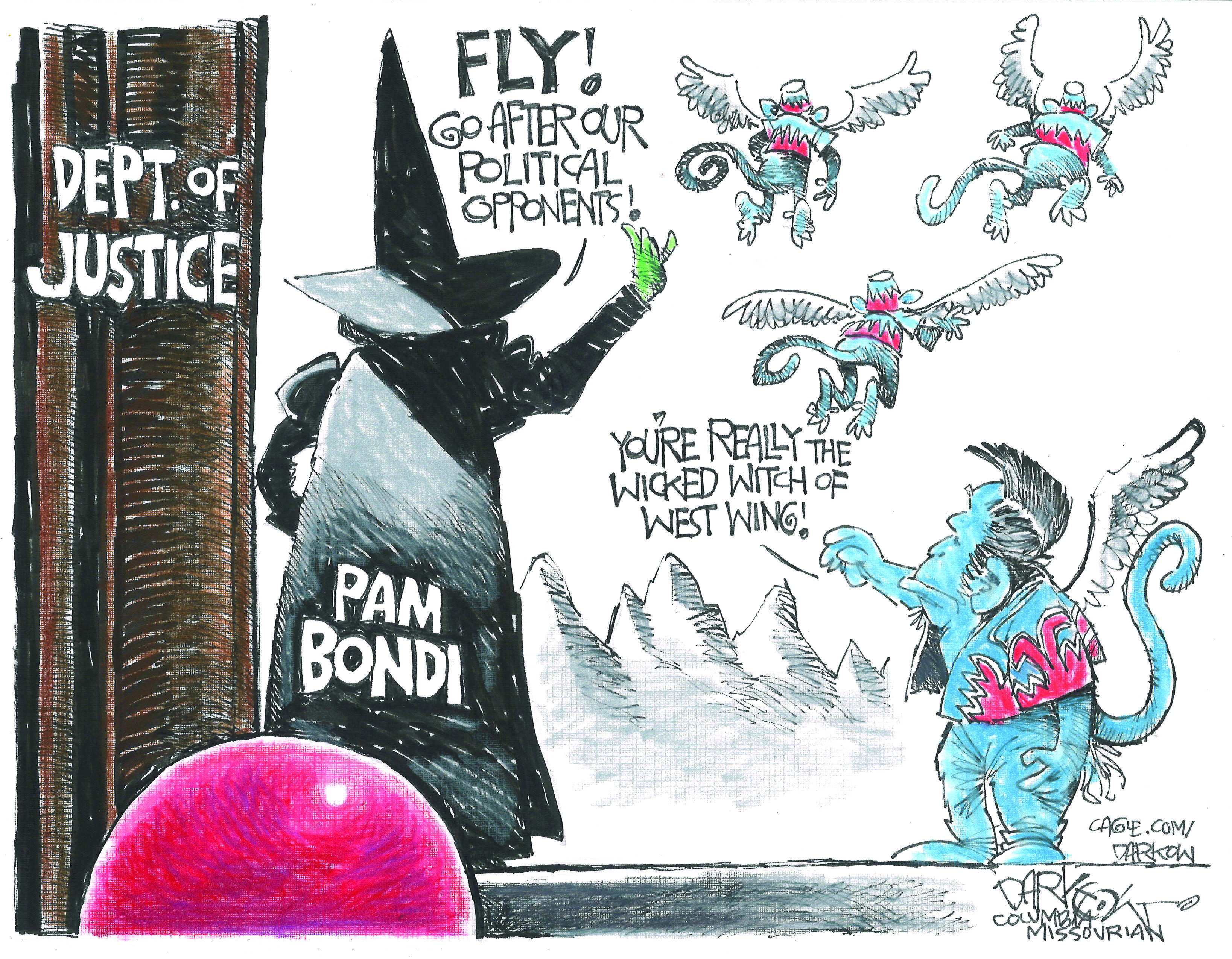 This cartoon is titled &amp;ldquo;Dept. of Justice&amp;rdquo; and depicts Pam Bondi as the Wicked Witch of the West from the Wizard of Oz. She screams, &amp;ldquo;Fly! Go after our political opponents&amp;rdquo; to a group of flying monkeys. The winged monkey next to her says, &amp;ldquo;You&amp;rsquo;re really the Wicked Witch of the West Wing!&amp;rdquo;