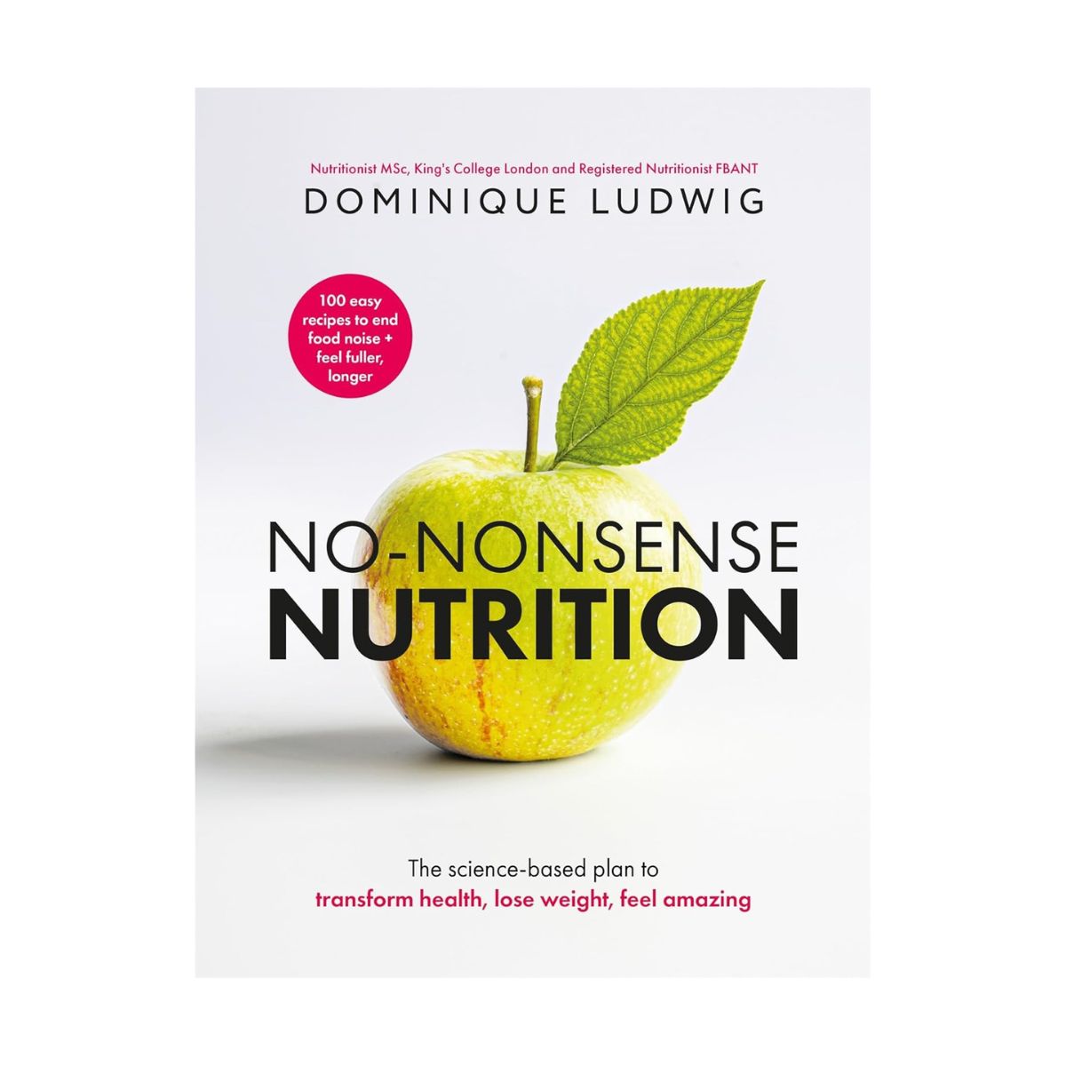 No-Nonsense Nutrition: THE INSTANT #1 SUNDAY TIMES BESTSELLER. The Science-based Plan to Transform Health, Lose Weight, Feel Amazing