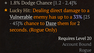 Item stats in Diablo 4. "Dealing direct damage to a vulnerable enemy has up to a 33% [25-45]% chance to Daze them for 2 seconds."