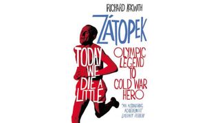 Today We Die a Little: Emil Zátopek, Olympic Legend to Cold War Hero by Richard Askwith