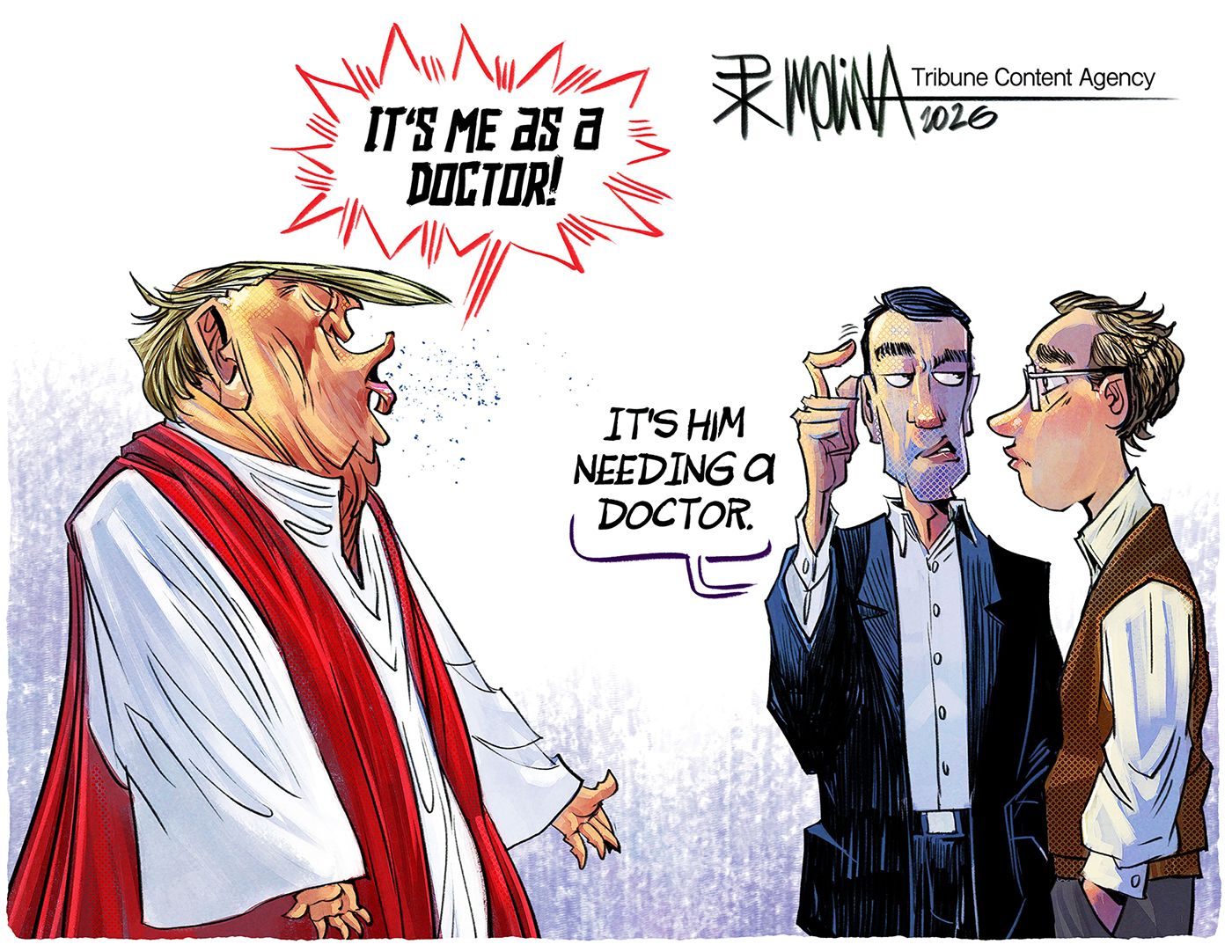
                                Donald Trump is dressed like a holy man in this cartoon, with a robe and sash. He says “It’s me as a doctor” to two other men. One of the men points to his head, as if Trump is crazy, and says “It’s him needing a doctor.”
                            