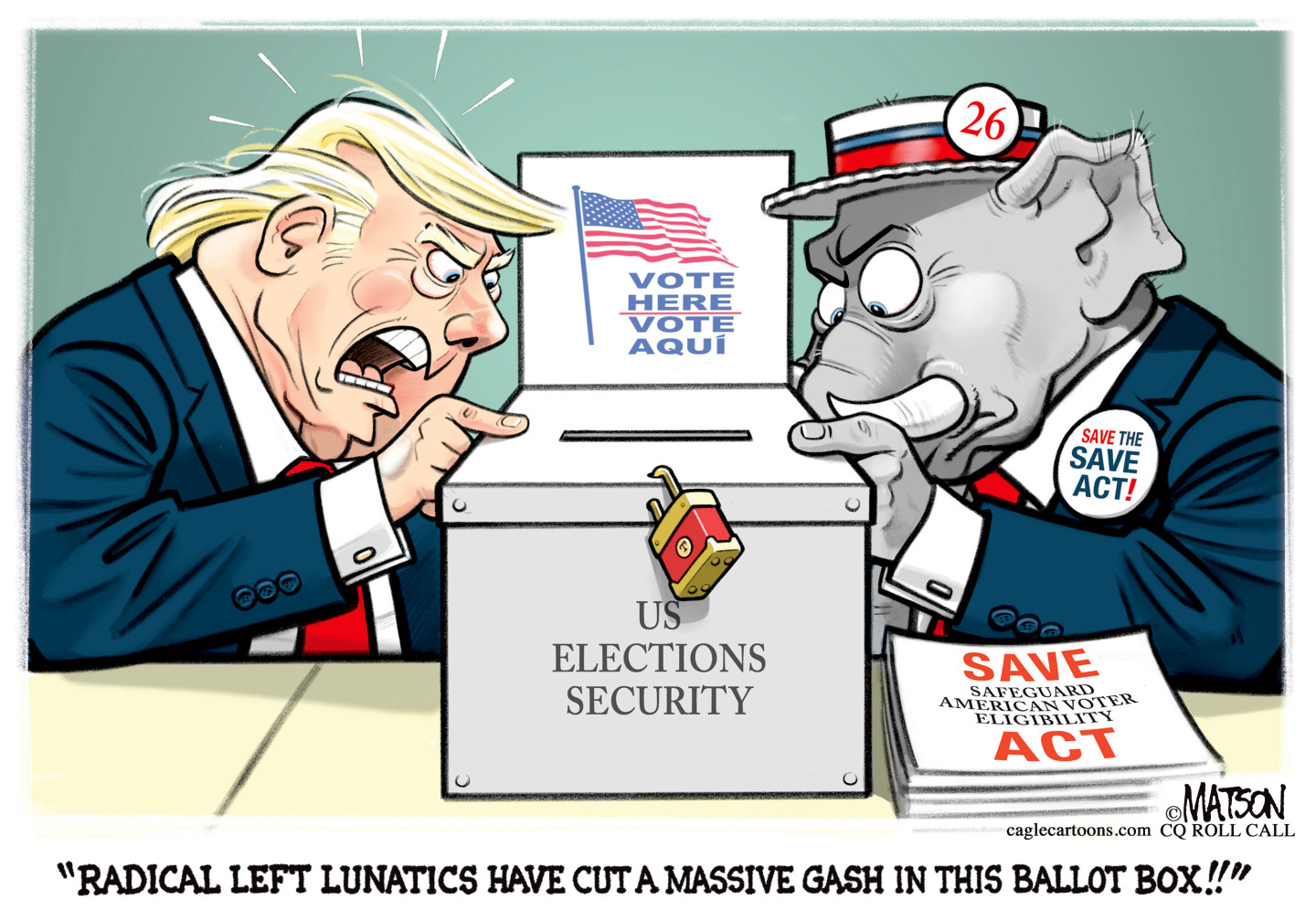 Donald Trump and an elephant with a &amp;ldquo;Save the SAVE act!&amp;rdquo; button look at a ballot box with an opening on the top where people drop in their ballots. Trump screams, &amp;ldquo;Radical left lunatics have cut a massive gash in this ballot box!!&amp;rdquo;