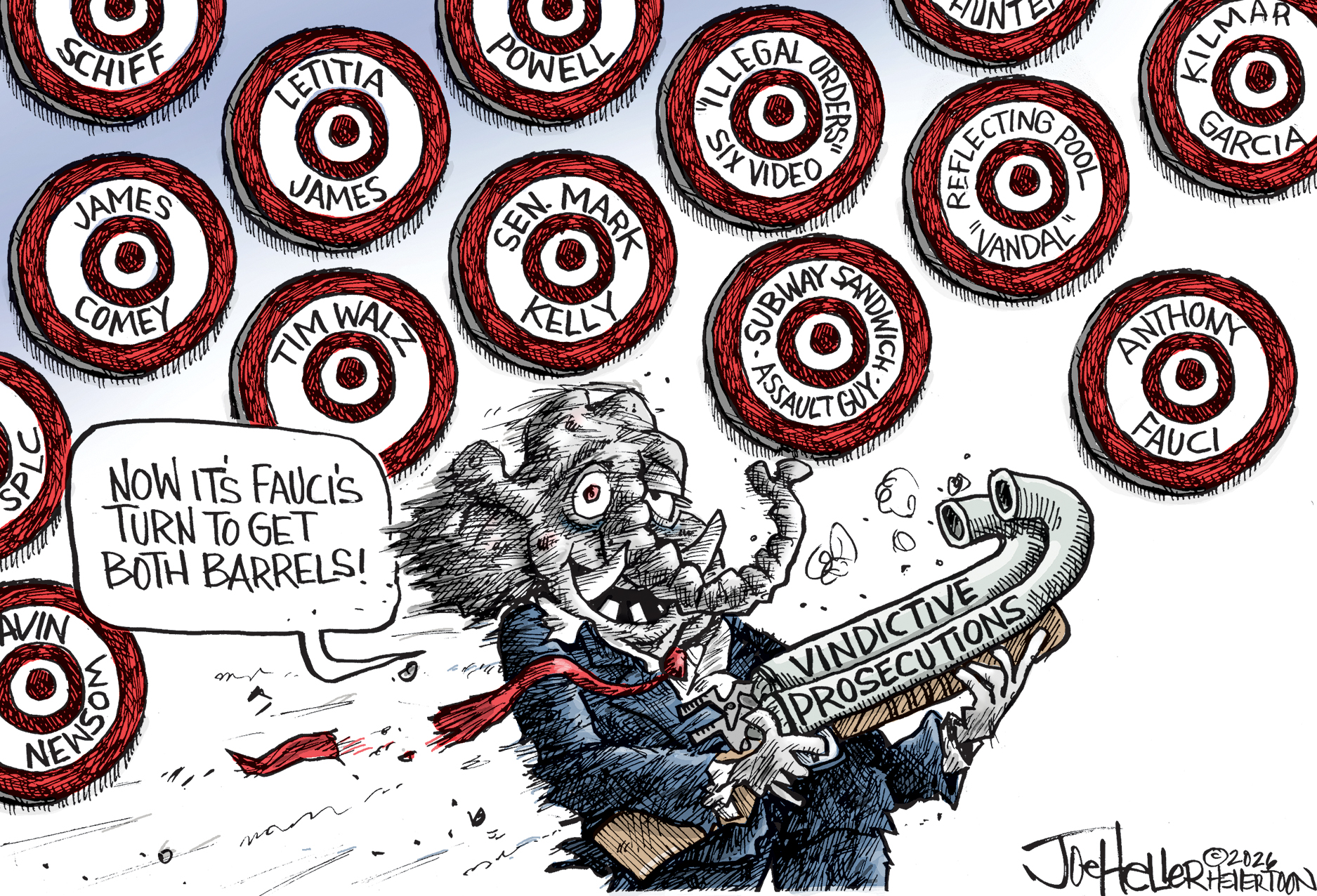 A haggard-looking elephant in a suit holds a double-barreled shotgun that twists around so it will hit him when he fires. The shotgun is labeled &amp;ldquo;Vindictive Prosecutions&amp;rdquo;. The wall behind the elephant is filled with targets that are labeled &amp;ldquo;Tim Walz, James Comey, Letitia James, Sandwich-assault guy, Anthony Fauci, Reflecting pool &amp;lsquo;vandal&amp;rsquo;&amp;rdquo; and other victims of political prosecutions. The elephant says, &amp;ldquo;Now it&amp;rsquo;s Fauci&amp;rsquo;s turn to get both barrels!&amp;rdquo;