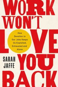 Work Won&#39;t Love You Back: How Devotion to Our Jobs Keeps Us Exploited, Exhausted and Alone (Hardback) – £20 | Waterstones