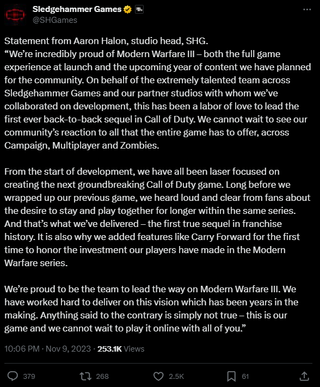 A post that reads: "Statement from Aaron Halon, studio head, SHG. “We’re incredibly proud of Modern Warfare III – both the full game experience at launch and the upcoming year of content we have planned for the community. On behalf of the extremely talented team across Sledgehammer Games and our partner studios with whom we’ve collaborated on development, this has been a labor of love to lead the first ever back-to-back sequel in Call of Duty. We cannot wait to see our community’s reaction to all that the entire game has to offer, across Campaign, Multiplayer and Zombies. From the start of development, we have all been laser focused on creating the next groundbreaking Call of Duty game. Long before we wrapped up our previous game, we heard loud and clear from fans about the desire to stay and play together for longer within the same series. And that’s what we’ve delivered – the first true sequel in franchise history. It is also why we added features like Carry Forward for the first time to honor the investment our players have made in the Modern Warfare series. We’re proud to be the team to lead the way on Modern Warfare III. We have worked hard to deliver on this vision which has been years in the making. Anything said to the contrary is simply not true – this is our game and we cannot wait to play it online with all of you.”"