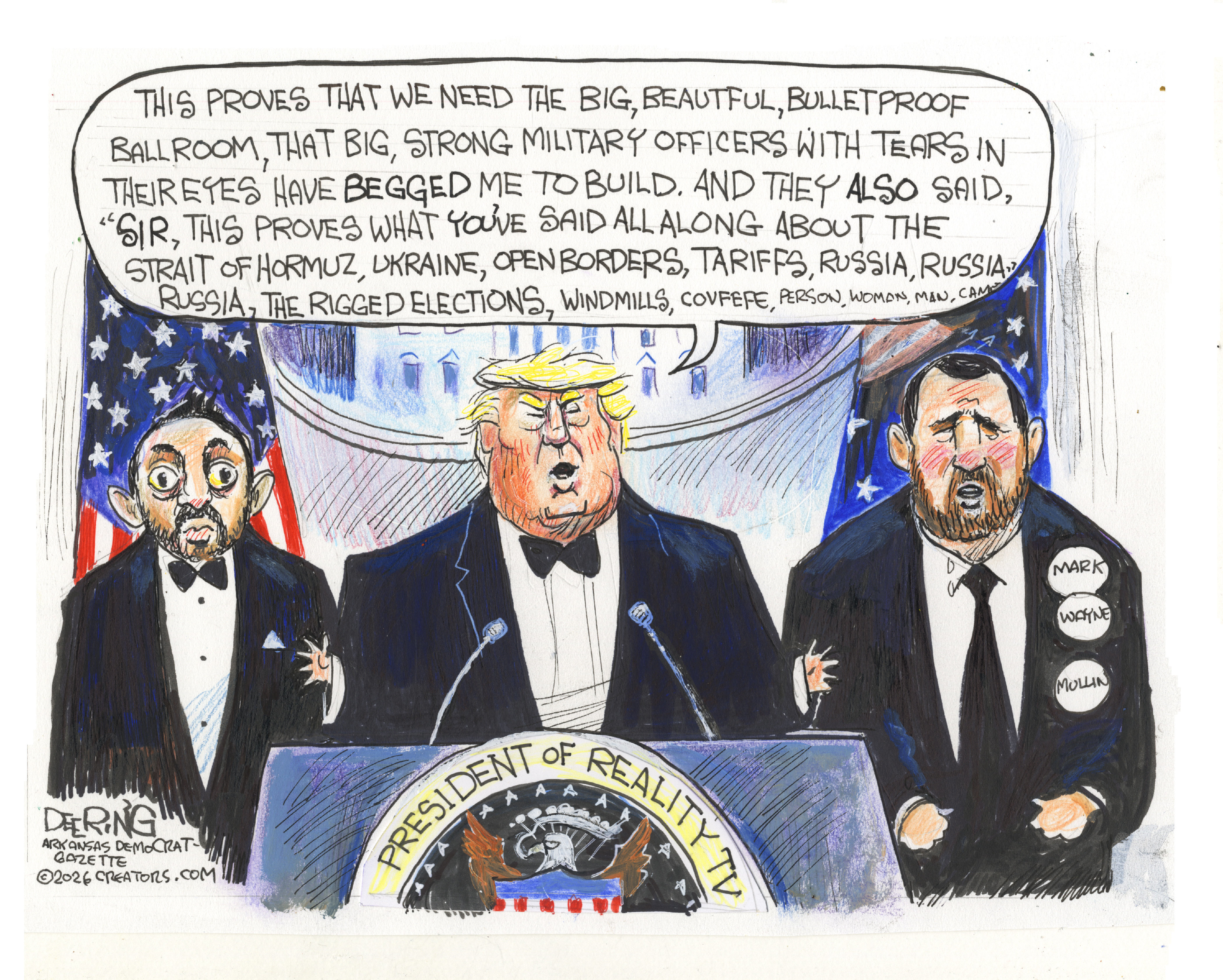 Donald Trump stands behind a podium with a seal that says &amp;ldquo;President of Reality TV&amp;rdquo;. A wide-eyed Kash Patel and Mark Wayne Mullin are next to Trump. Trump says, &amp;quot;This proves that we need the big, beautiful, bulletproof ballroom, that big, strong military officers with tears in their eyes have begged me to build. And they also said, 'Sir, this proves what you've said all along about the Strait of Hormuz, Ukraine, open borders, tariffs, Russia, Russia, Russia, the rigged elections, windmills, covfefe, person, woman, man,&amp;rsquo;&amp;rdquo;