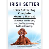 Irish Setter Complete Owner’s Manual Irish Setter Complete Owner’s Manual