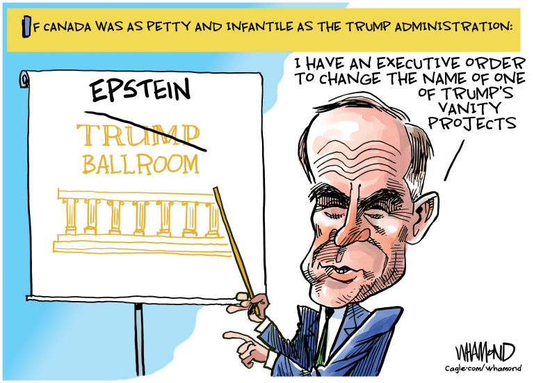 This cartoon is titled &amp;quot;If Canada Was as Petty and Infantile as the Trump Administration.&amp;quot; Mark Carney points at a drawing of the &amp;quot;Trump Ballroom&amp;quot; that as been renamed the &amp;quot;Epstein Ballroom&amp;quot; and says, &amp;quot;I have an executive order to change the name of one of Trump's vanity projects.&amp;quot;