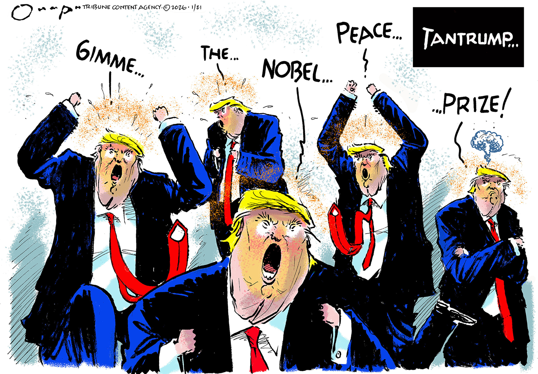 This cartoon is titled &amp;ldquo;TanTrump.&amp;rdquo; It depicts five caricatures of Donald Trump throwing a tantrum like a toddler. He says, &amp;ldquo;Gimme the Nobel Peace Prize&amp;rdquo;