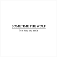 Sometime The Wolf: From Here And Earth