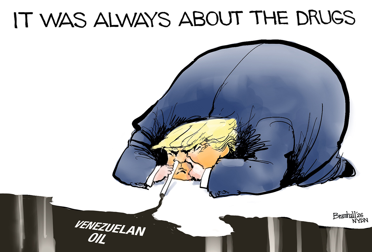 This cartoon is titled &amp;ldquo;It Was Always About the Drugs.&amp;rdquo; Donald Trump is on his hands and knees with a cylinder tube in his nose. He&amp;rsquo;s snorting oil from a large pool of dark liquid named &amp;ldquo;Venezuelan Oil.&amp;rdquo;