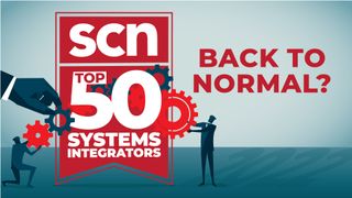 The SCN Top 50 integrators of 2022 explain if their organizations have gone back to business as usual.