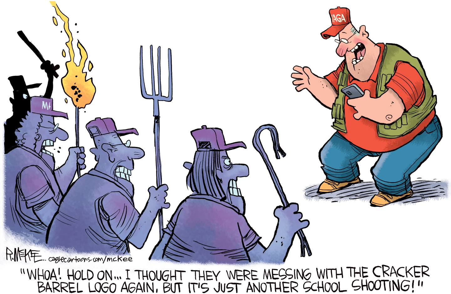 This cartoon depicts a man in a MAGA hat speaking to a group of fellow MAGA supporters who are angry and are carrying a pitchfork, a torch, and a tire iron. The man in the MAGA hat looks at his phone and says, &amp;ldquo;Whoa! Hold on&amp;hellip; I thought they were messing with the Cracker Barrel logo again, but it&amp;rsquo;s just another school shooting!&amp;rdquo;