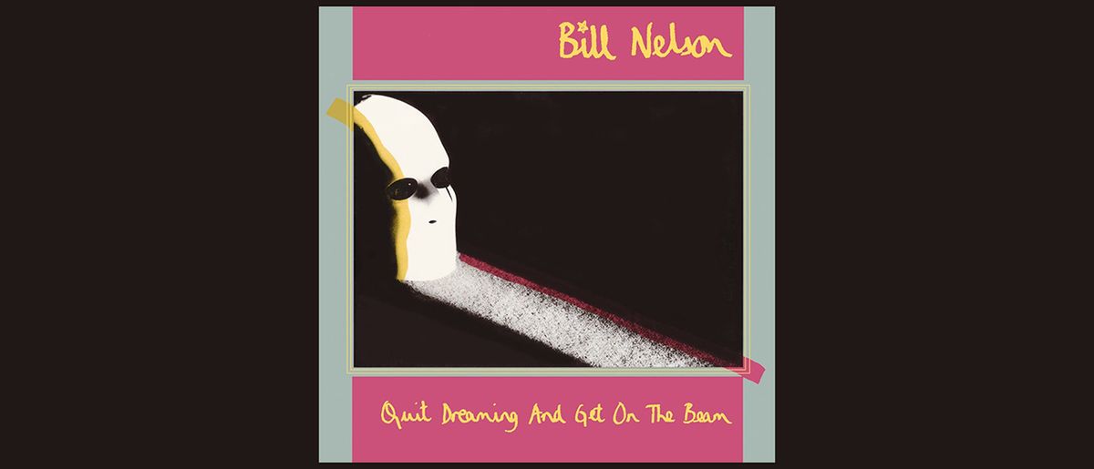 Bill Nelson – Quit Dreaming And Get On The Beam Deluxe Box Set