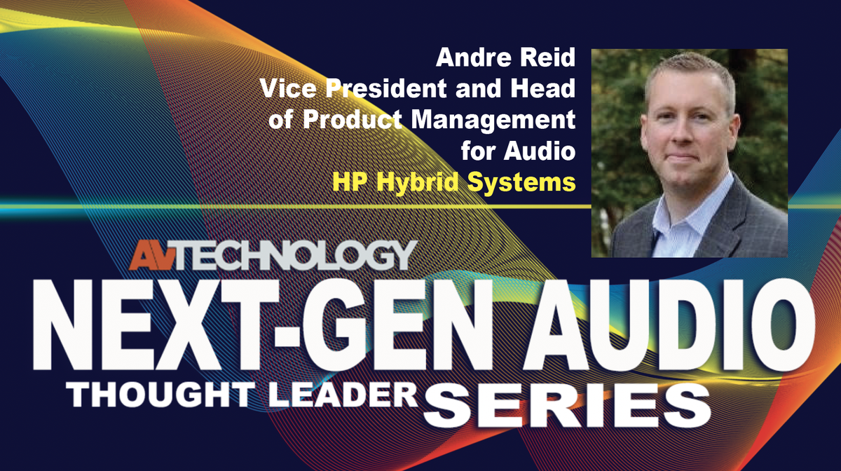 Andre Reid, Vice President, and Head of Product Management for Audio at HP Hybrid Systems