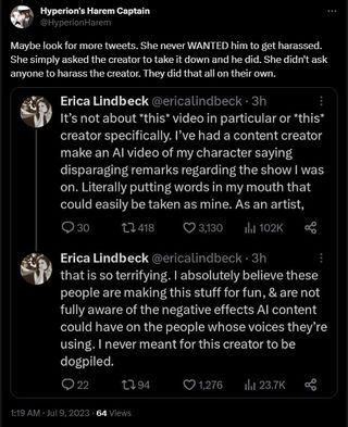 A tweet featuring a screenshot of two other tweets. The original tweet reads "Maybe look for more tweets. She never WANTED him to get harassed. She simply asked the creator to take it down and he did. She didn't ask anyone to harass the creator. They did that all on their own." The first screenshotted tweet reads: "It's not about *this* video in particular or *this* creator specifically. I've had a content creator make an AI video of my character saying disparaging remarks regarding the show I was on. Literally putting words in my mouth that could easily be taken as mine, As an artist," The second tweet continues: "that is so terrifying. I absolutely believe these people are making this stuff for fun, & are not fully aware of the negative effects AI content could have on the people whose voices they're using. I never meant for this creator to be dogpiled."