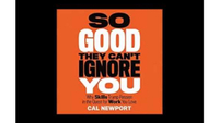 So Good They Can't Ignore You: Why Skills Trump Passion in the Quest for Work You Love by Cal Newport,
