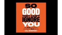 So Good They Can't Ignore You: Why Skills Trump Passion in the Quest for Work You Love by Cal Newport,