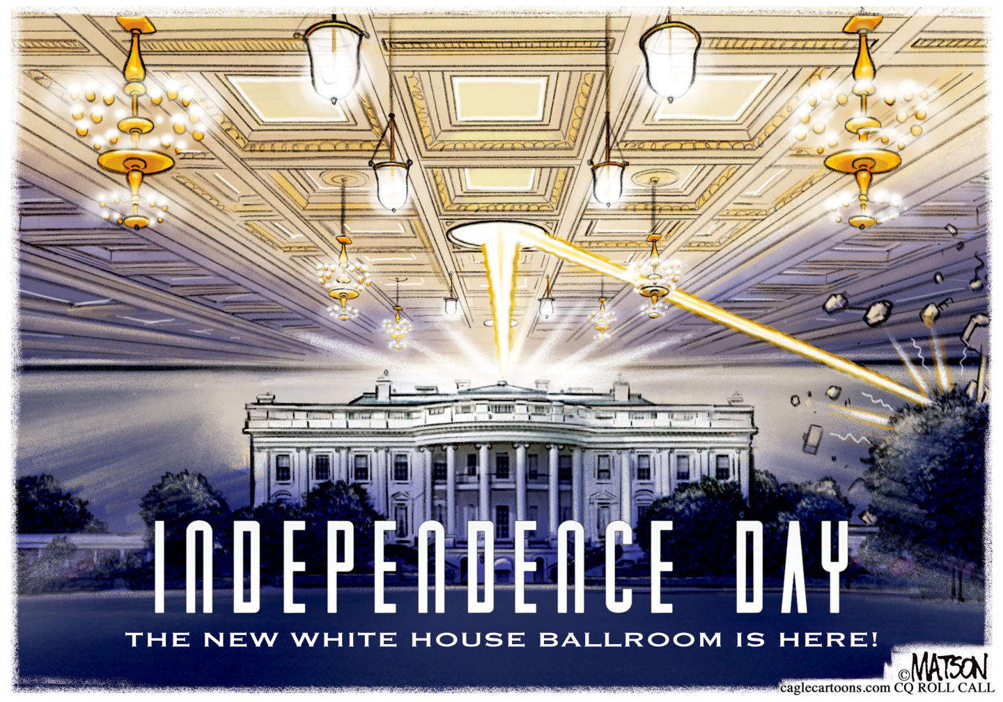 This cartoon is titled "Independence Day: The New White House Ballroom Is Here!" It's drawn to look like the poster from the "Independence Day" film that depicted an alien spacecraft looming over the White House. In this version, it's instead the gilded and ostentatious White House ballroom ceiling that looms over the White House. It shoots out a destructive beam from one of its lights to destroy a portion of the White House.