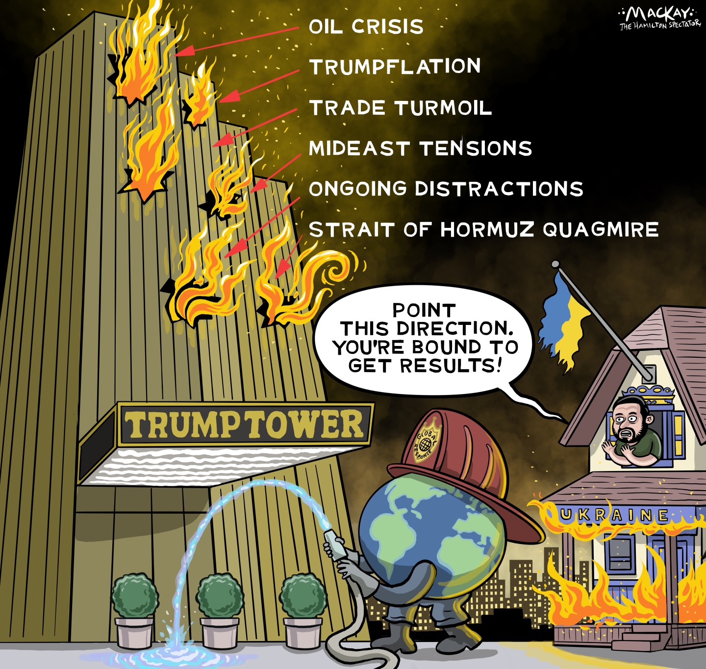 Trump Tower is burning in this cartoon. The fires are distinct and are labeled Oil Crisis, Trumpflation, Trade Turmoil, Mideast Tensions, Ongoing Distractions, and Strait of Hormuz Quagmire. A firefighter that looks like Earth is trying to put out the fires but the water from its hose falls limply to the ground. Meanwhile, Volodymyr Zelenskyy is next door on the second floor of a burning house with the Ukrainian flag. He yells to Earth, &amp;ldquo;Point this direction! You're bound to get results!&amp;rdquo;