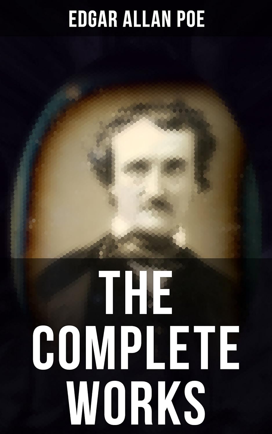 The Complete Works of Edgar Allan Poe: the Raven, Annabel Lee, the Fall of the House of Usher, the Tell-Tale Heart, Murders in the Rue Morgue, the Philosophy of Composition&amp;hellip;