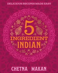 5 Ingredient Indian by Chetna Makan