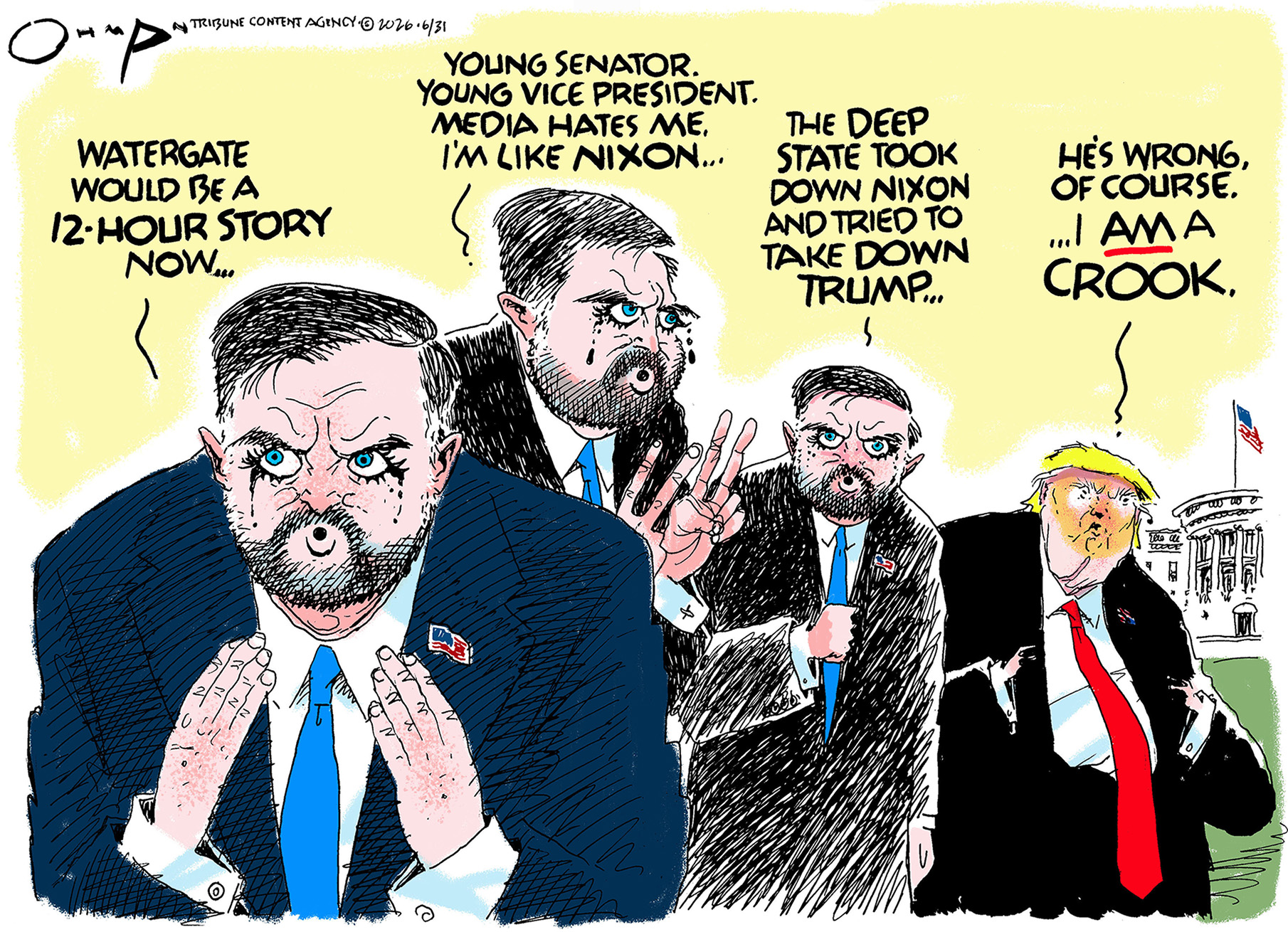 This cartoon depicts a creepy JD Vance speaking to himself. He says, &amp;ldquo;Watergate would be a 12-hour story now. Young senator, young vice president, media hates me, I&amp;rsquo;m like Nixon. The deep state took down Nixon and tried to take down Trump.&amp;rdquo; Donald Trump then appears and says, &amp;ldquo;He;s wrong, of course. I AM a crook.&amp;rdquo;