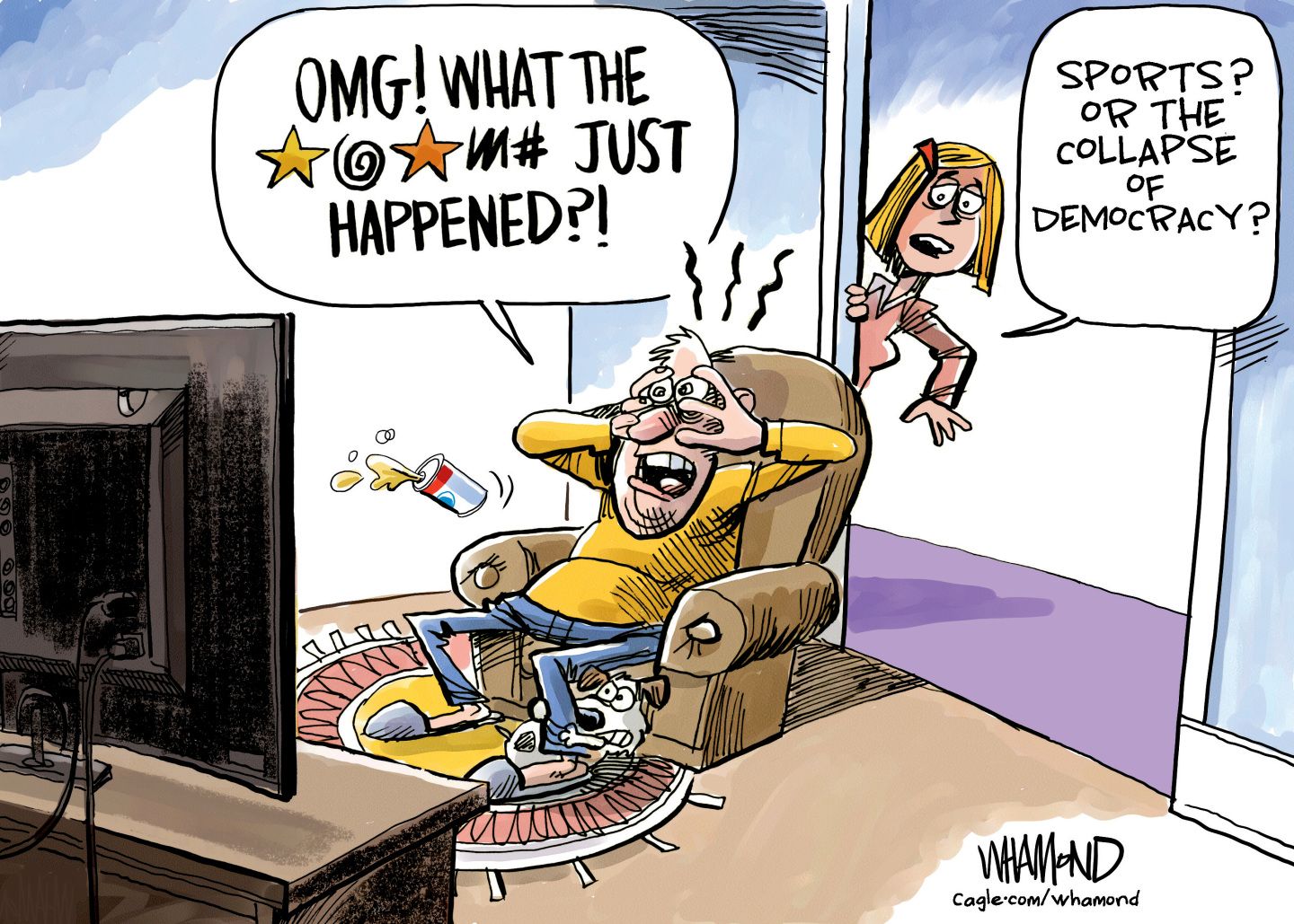 
                                This political cartoon is set in a living room where a surprised man sits in a chair and covers his eyes as he watches television. He yells, “OMG! WTF just happened?” and his little dog looks surprised too as it grabs the man’s leg. A woman enters the room and says, “Sports? Or the collapse of democracy?”
                            