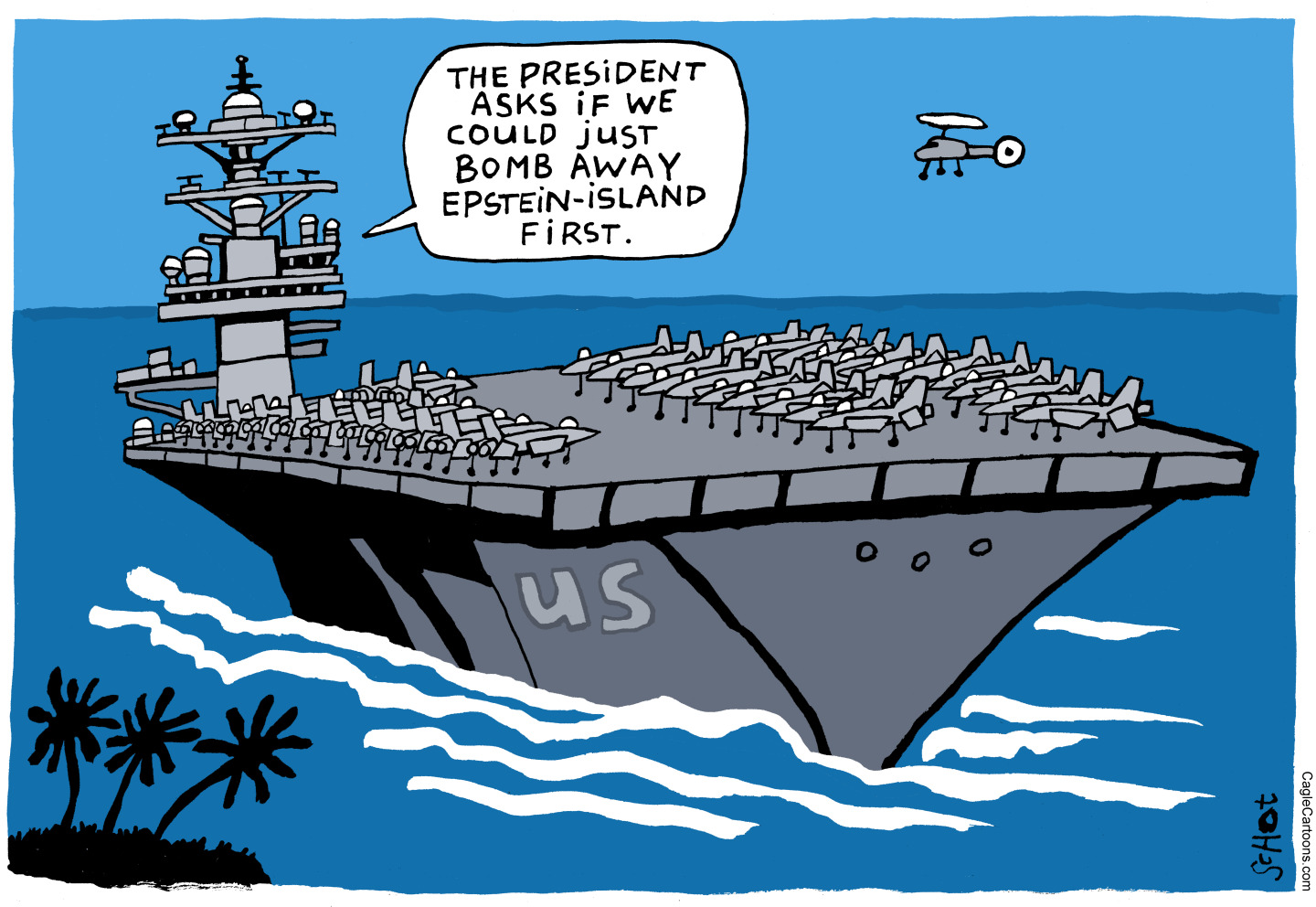 A US aircraft carrier filled with fighter jets floats in the ocean in this cartoon. A voice from a tower on the ship says, &amp;ldquo;The president asks if we can just bomb away Epstein Island first.&amp;rdquo;