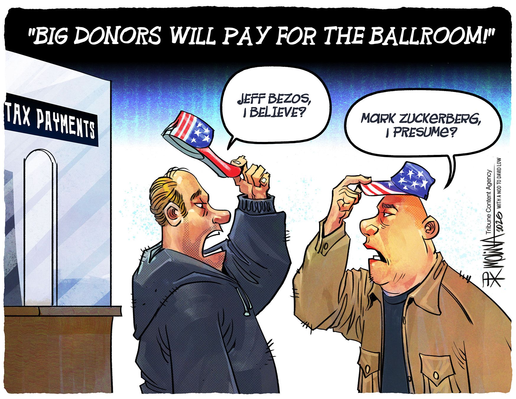 
                                Two men in American flag hats are paying their taxes. A voice above them says, “Big donors will pay for the ballroom.” One man tips his hat to another and says, “Jeff Bezos, I believe?” The other man tips his hat and says, “Mark Zuckerberg, I presume?”
                            
