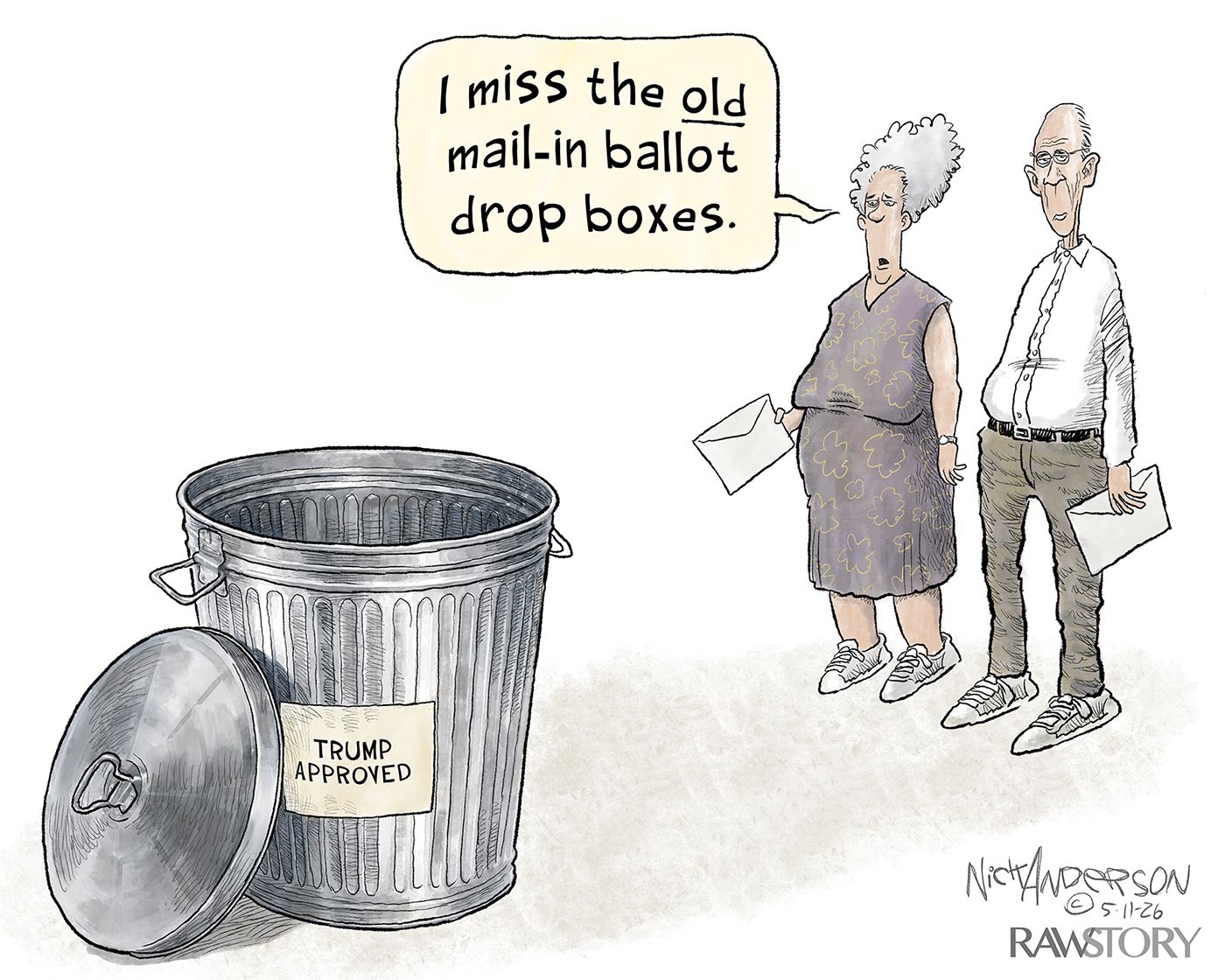 
                                This cartoon depicts an elderly woman and man standing with ballots in their hands next to a garbage can. A sign on the garbage can reads, “Trump Approved.” The woman says, “I miss the old mail-in ballot drop boxes.”
                            