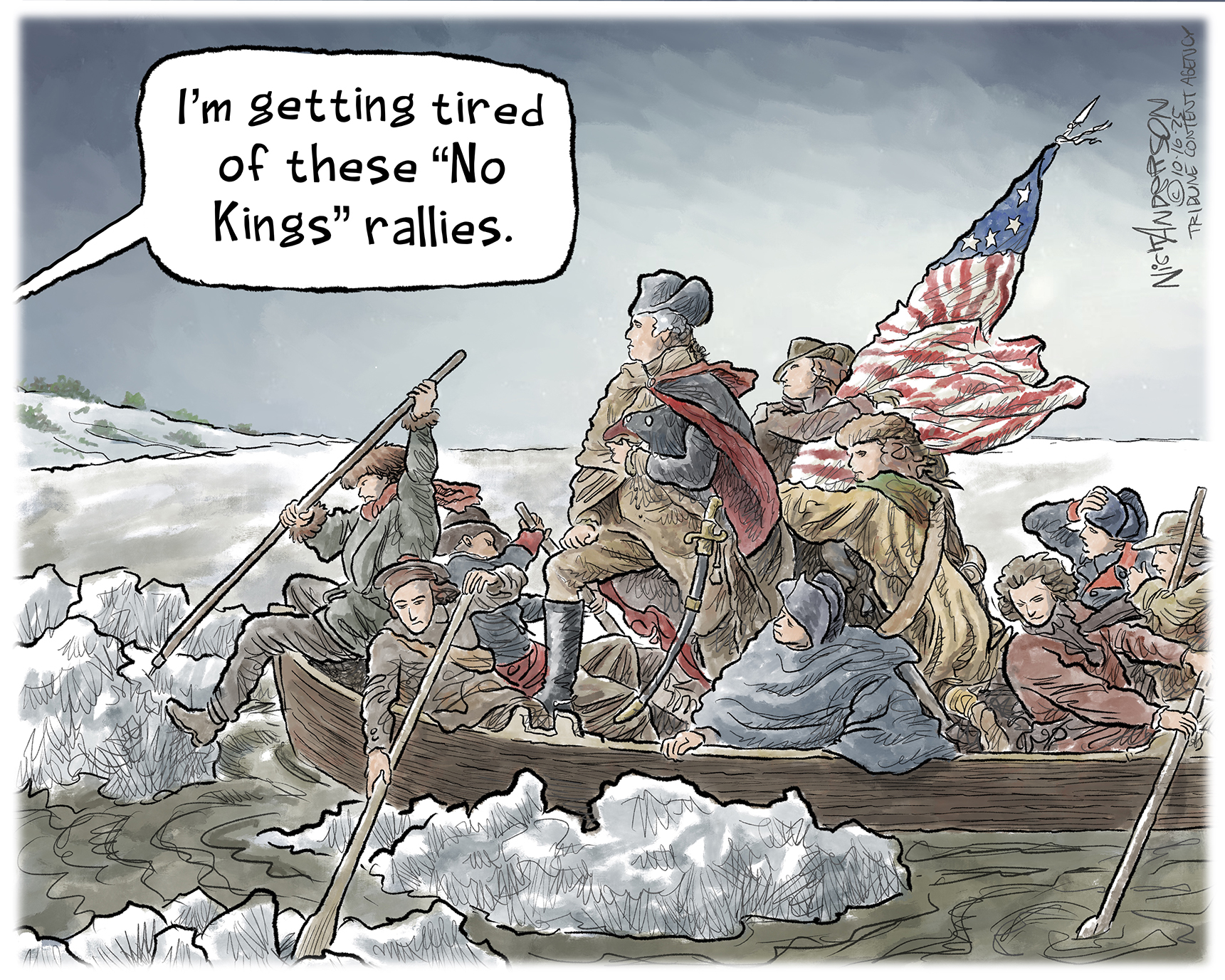This cartoon is a version of the famous painting of George Washington heroically crossing the Delaware in a boat with an American flag and a group of proud-looking patriots. A voice comes from where the boat is headed and says, &amp;ldquo;I&amp;rsquo;m getting tired of these No Kings rallies.&amp;rdquo;