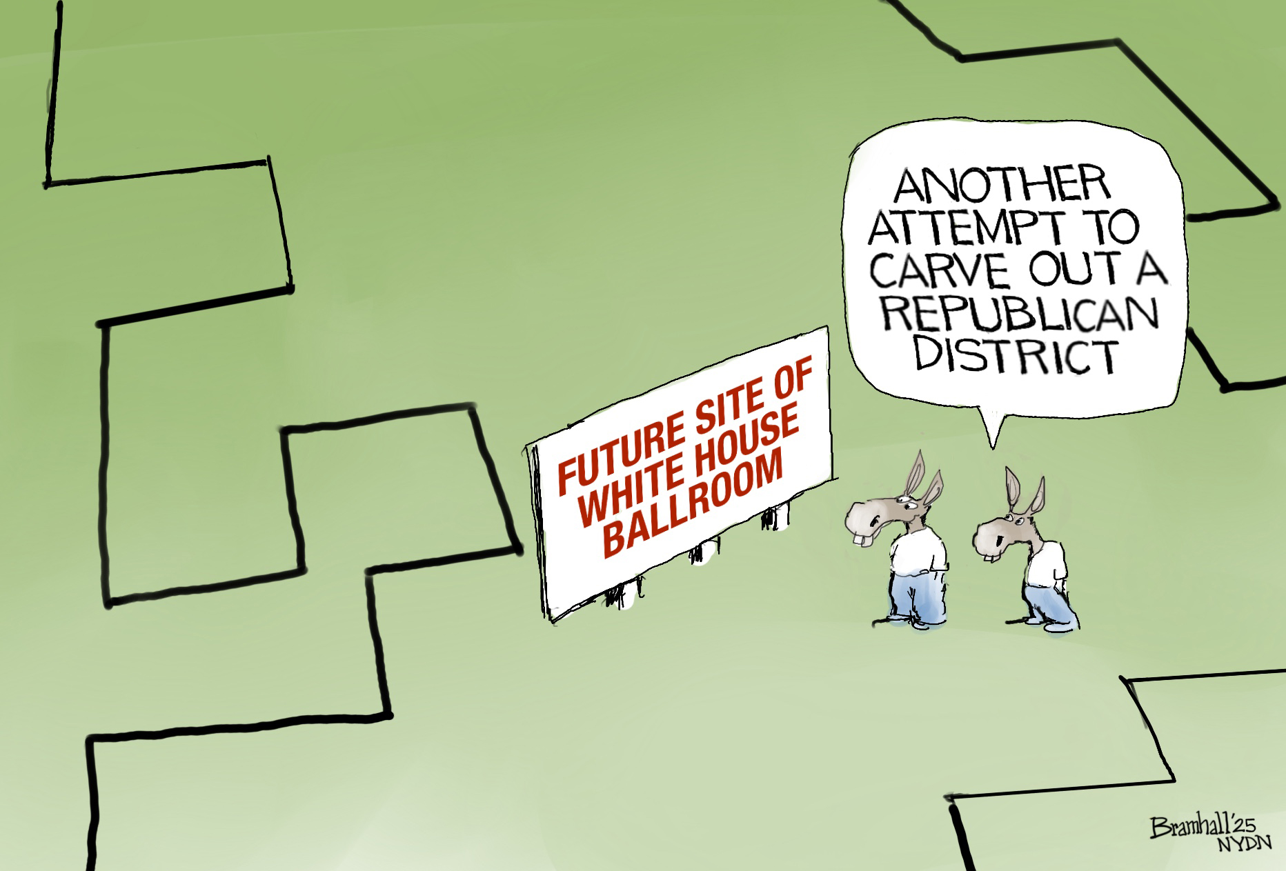 This cartoon depicts two donkeys looking at a large billboard, which is in the middle of lines that look somewhat like a congressional district. The sign reads, “Future site of White House ballroom.” One donkey says, “Another attempt to carve out a Republican district.”