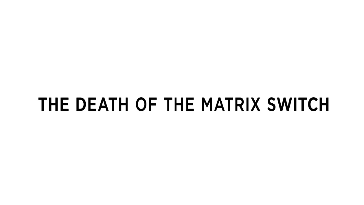 [Video] The Death of the Matrix Switch