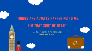 A children's book quote from A Bear called Paddington by Michael Bond displayed on a blue background with a suitcase, Big Ben and a royal guard.
