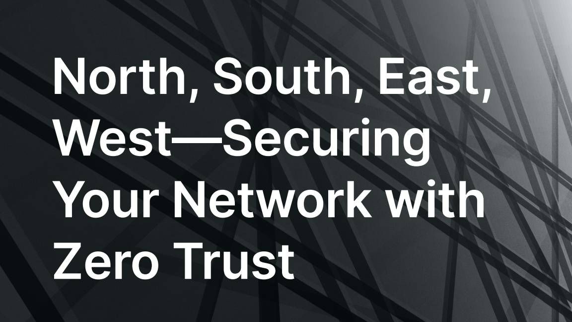 North, south, east, west--Securing your network with zero trust