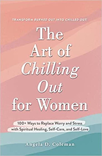 The Art of Chilling Out for Women: 100+ Ways to Replace Worry and Stress with Spiritual Healing, Self-Care, and Self-Love by Angela D. Coleman
Pre-order: $24.99