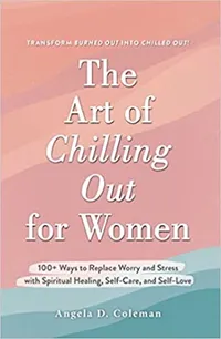 The Art of Chilling Out for Women: 100+ Ways to Replace Worry and Stress with Spiritual Healing, Self-Care, and Self-Love by Angela D. Coleman
Pre-order: $24.99