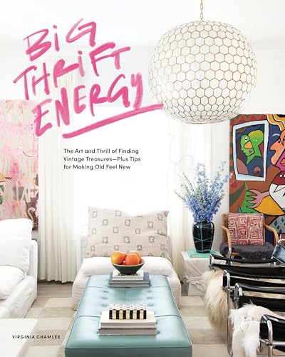 Big Thrift Energy: the Art and Thrill of Finding Vintage Treasures-Plus Tips for Making Old Feel New
