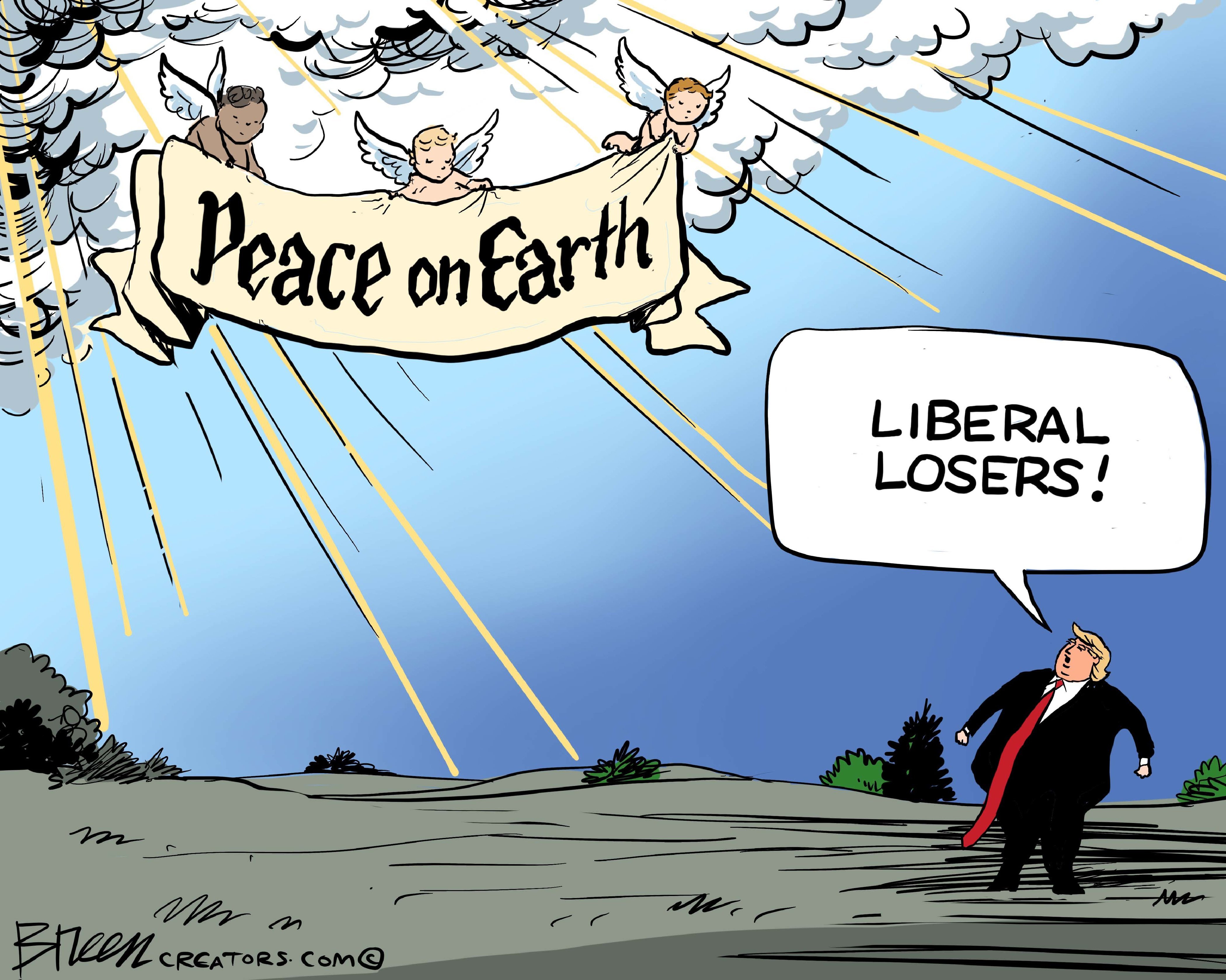 Donald Trump looks up at three angels in the sky that emerge from a cloud with a sign that reads, &amp;ldquo;Peace on Earth.&amp;rdquo; Trump yells at them, &amp;ldquo;Liberal losers!&amp;rdquo;