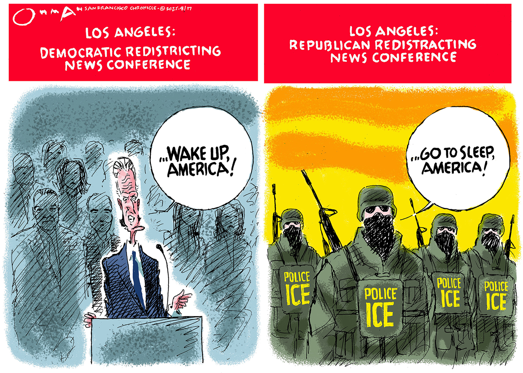 This is a two-panel cartoon. The first panel is titled “Los Angeles: Democratic Redistricting News Conference” and shows Gavin Newsom at a podium. Newsom says, “Wake up America!” The second panel is titled “Los Angeles: Republican Redistricting News Conference” and shows masked ICE agents armed and looking dangerous. One says, “Go to sleep America!”