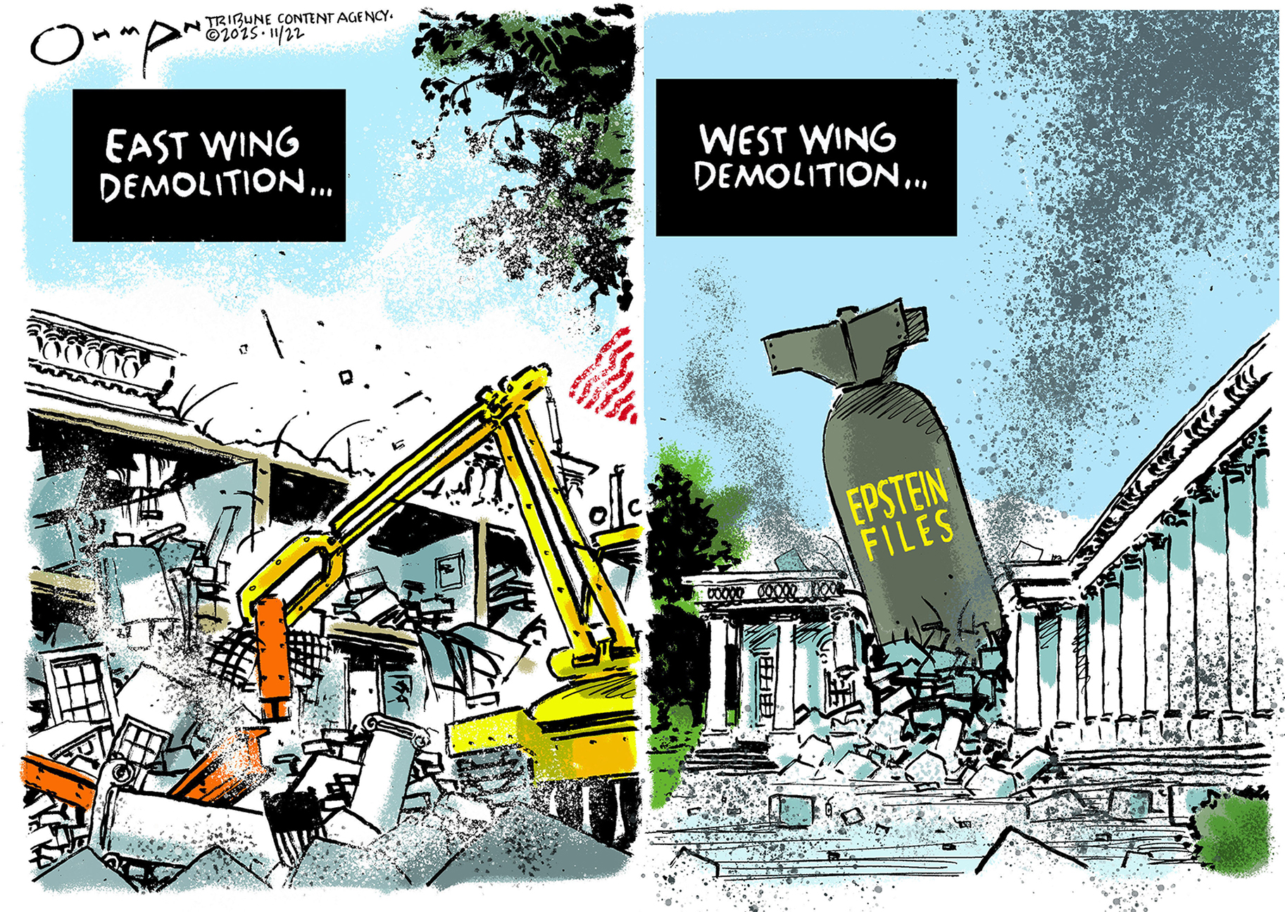 This two panel cartoon shows a crane dismantling the White House on the left side. That part of the image is labeled &amp;ldquo;East Wing Demolition&amp;hellip;&amp;rdquo; The right side of the cartoon is labeled &amp;ldquo;West Wing Demolition&amp;rdquo; and a bomb with the words Epstein Files written on the side has crashed into the White House, leaving behind rubble and destruction.