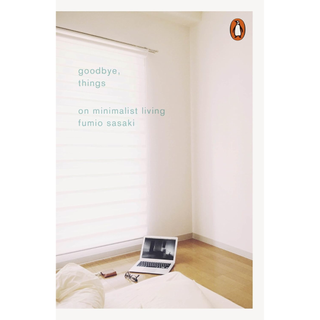 Goodbye, Things: On Minimalist Living, By Fumio Sasaki