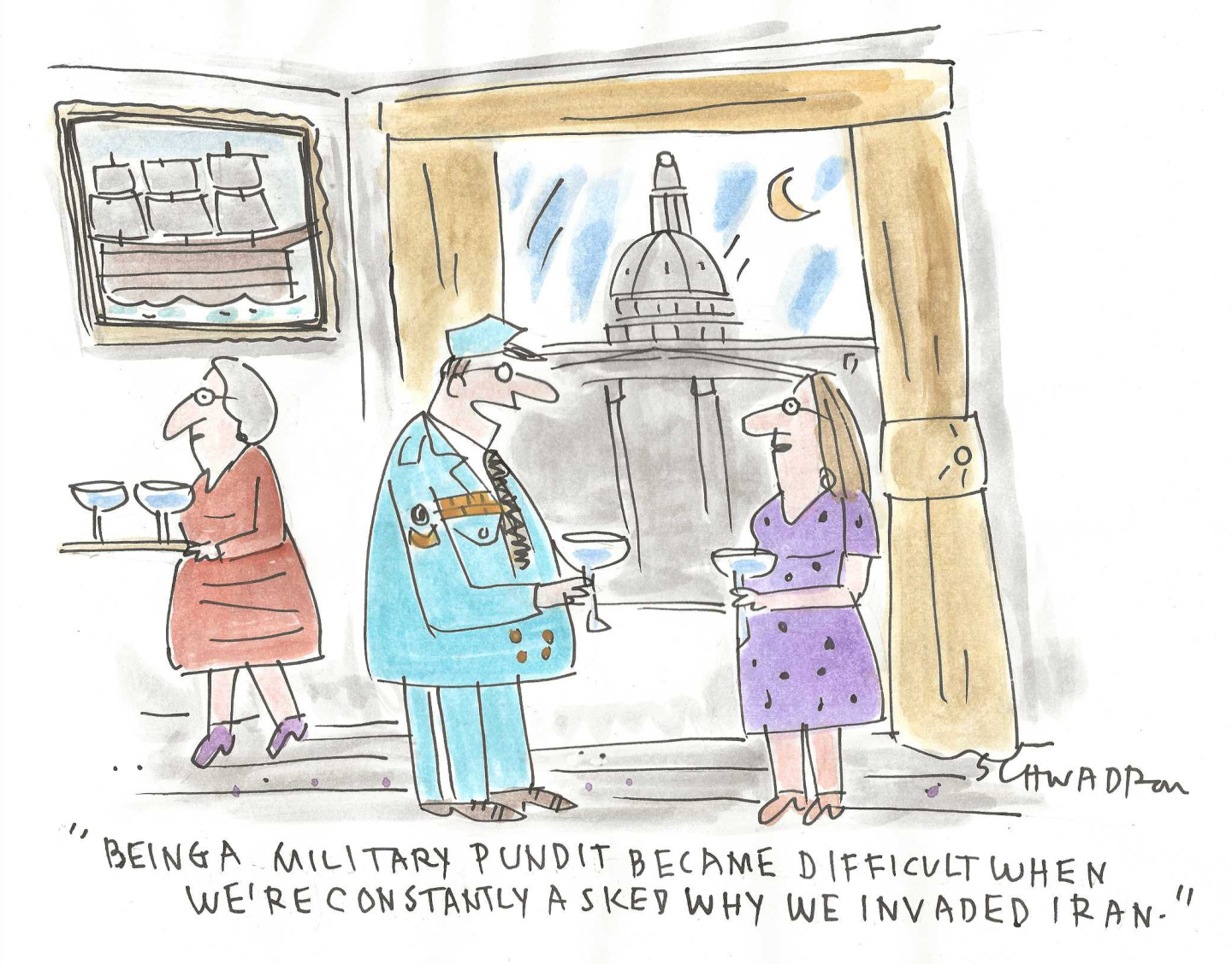A high-ranking military officer is at a cocktail party in Washington DC, where the U.S. Capitol is visible through a window. He speaks to a woman and says, &amp;ldquo;Being a military pundit became difficult when we&amp;rsquo;re constantly asked why we invaded Iran.&amp;rdquo;