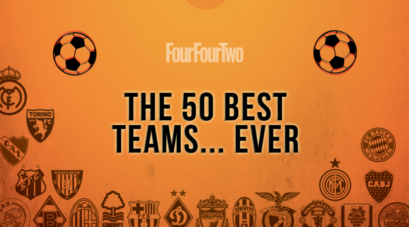 The 50 Best Football Teams Of All Time Fourfourtwo